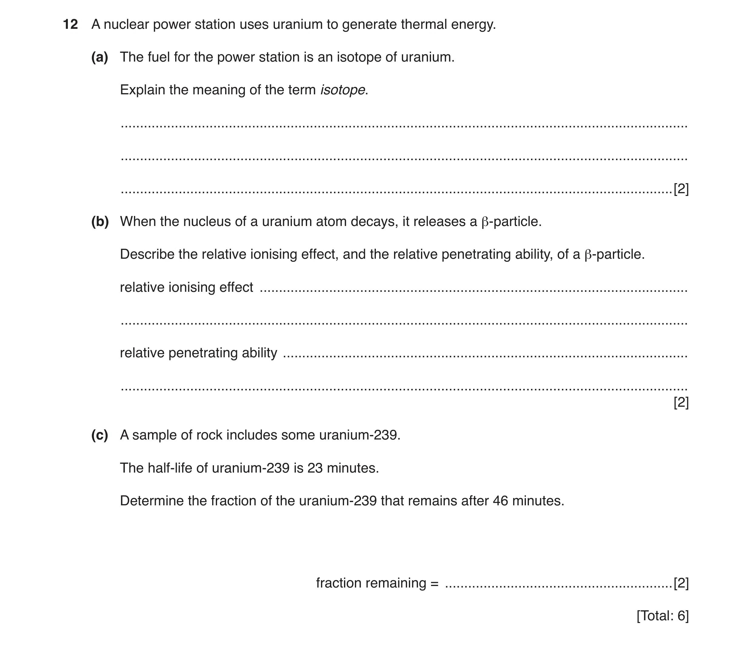 Question 32: A nuclear power station uses uranium to generate thermal energy. (a) The fuel for the power station is an isotope of uranium. Explain the m…