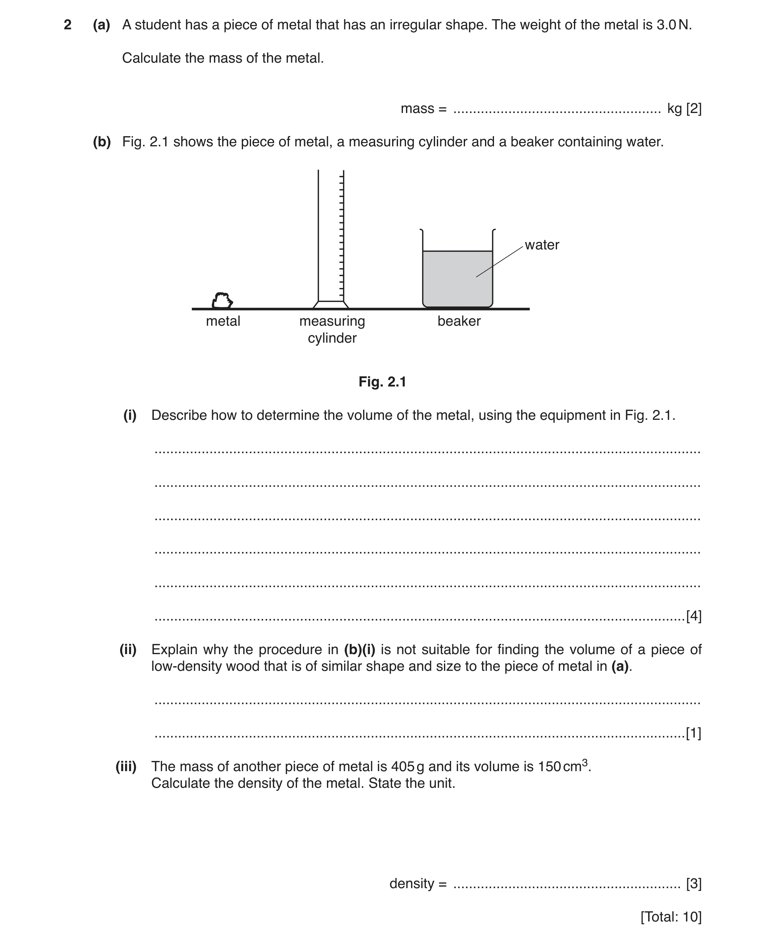 Question 8: (a) A student has a piece of metal that has an irregular shape. The weight of the metal is 3.0 N. Calculate the mass of the metal. mass = .…