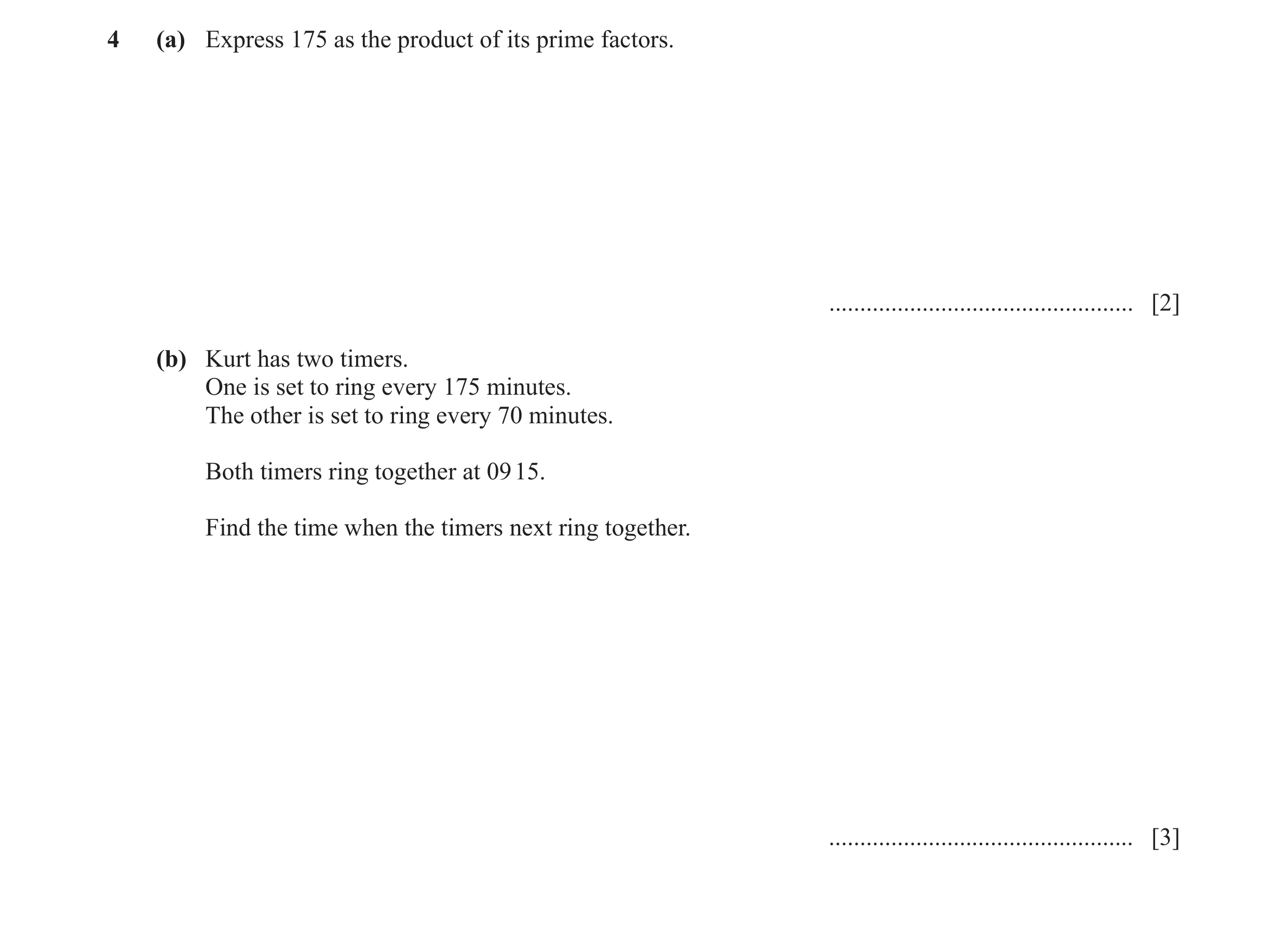 Question 11: (a) Express 175 as the product of its prime factors. ................................................. [2] (b) Kurt has two timers. One is …
