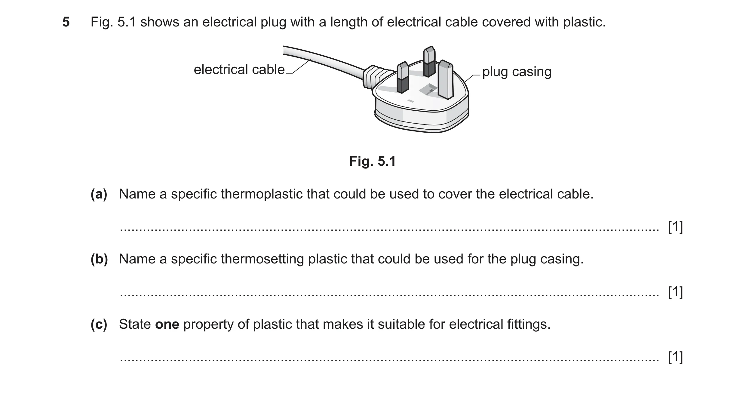 Question 9: Fig. 5.1 shows an electrical plug with a length of electrical cable covered with plastic. electrical cable plug casing Fig. 5.1 (a) Name a …