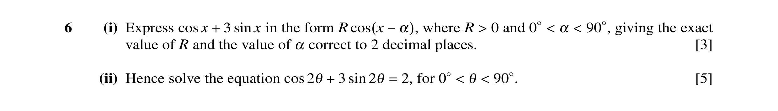 Question 5: α 0 and giving the exact6 (i) Express cos x 3 sin x in the form R where R + cos(x −α), > < 90◦, 0◦< value of R and the value of α correct t…