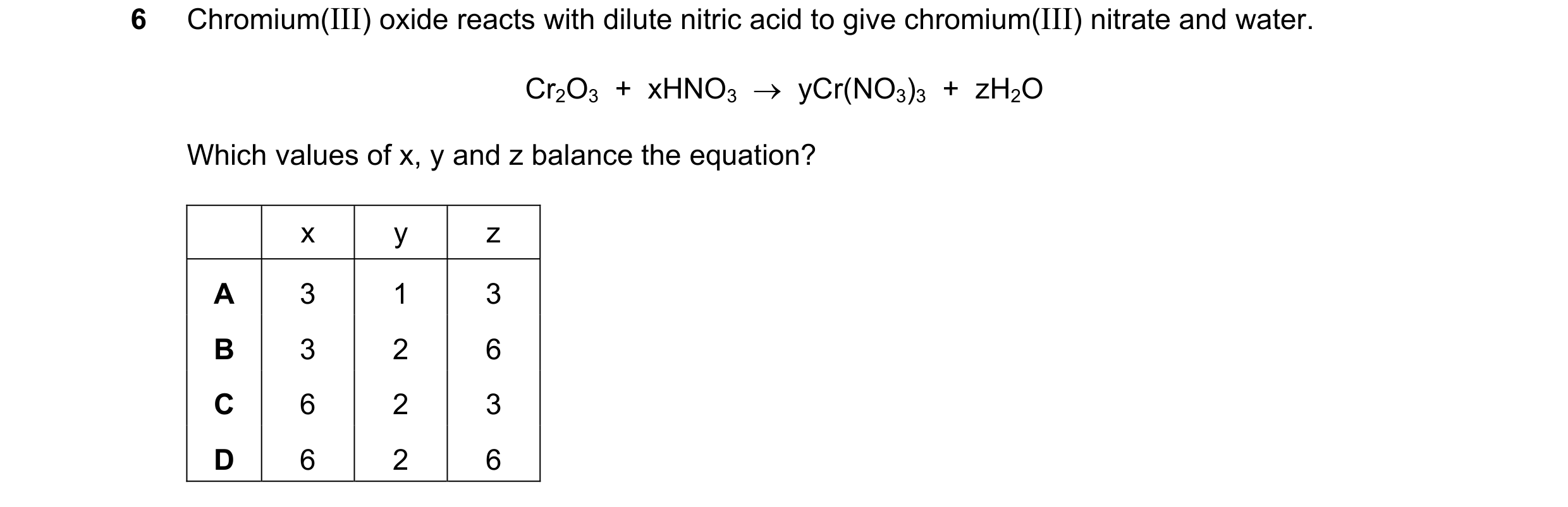 Question 5: Chromium(III) oxide reacts with dilute nitric acid to give chromium(III) nitrate and water. Cr2O3 + xHNO3 → yCr(NO3)3 + zH2O Which va…