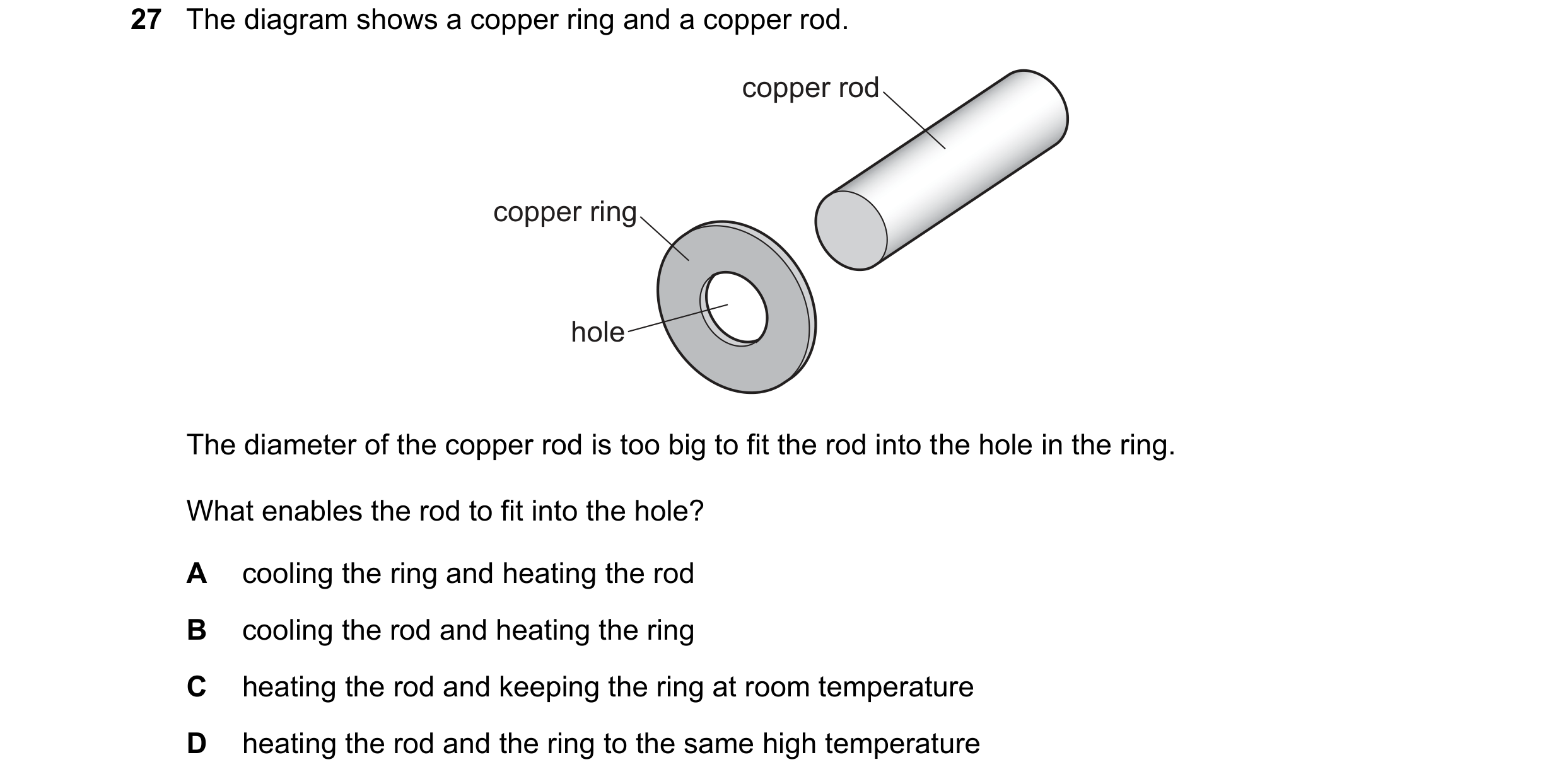 Question 7: The diagram shows a copper ring and a copper rod. copper rod copper ring hole The diameter of the copper rod is too big to fit the rod into…