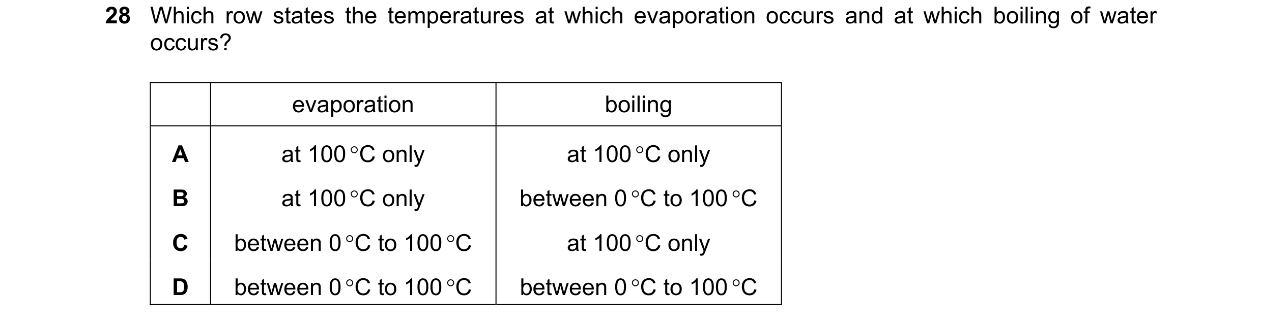 Question 8: Which row states the temperatures at which evaporation occurs and at which boiling of water occurs? evaporation boiling A at 100 C only at…