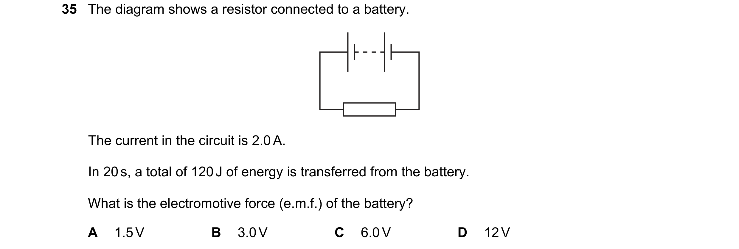 Question 9: The diagram shows a resistor connected to a battery. The current in the circuit is 2.0 A. In 20 s, a total of 120 J of energy is transferre…