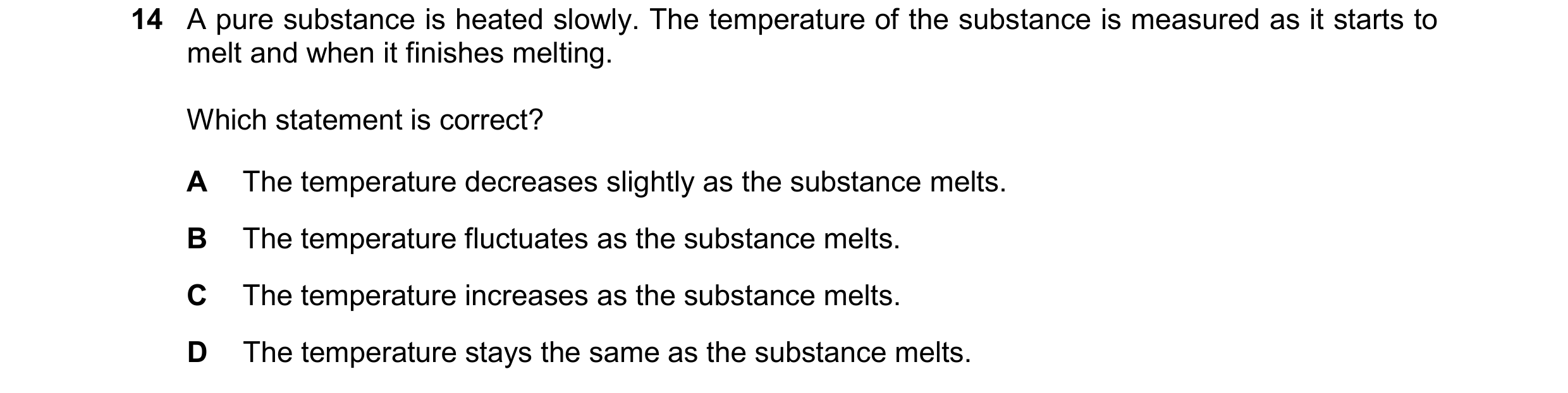 Question 169: A pure substance is heated slowly. The temperature of the substance is measured as it starts to melt and when it finishes melting. Which st…