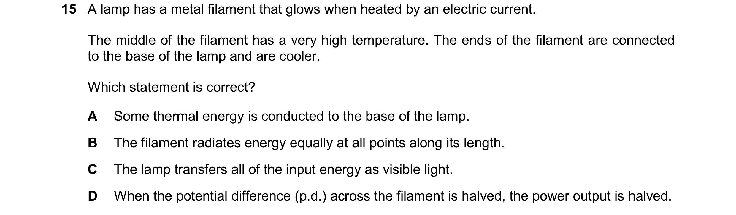 Question 109: A lamp has a metal filament that glows when heated by an electric current. The middle of the filament has a very high temperature. The ends…