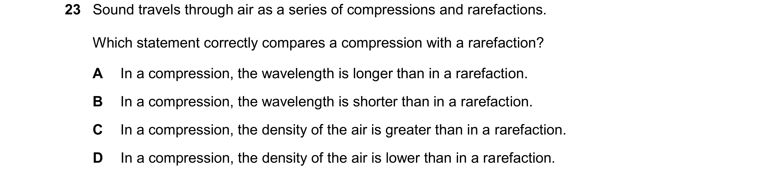 Question 101: Sound travels through air as a series of compressions and rarefactions. Which statement correctly compares a compression with a rarefaction…