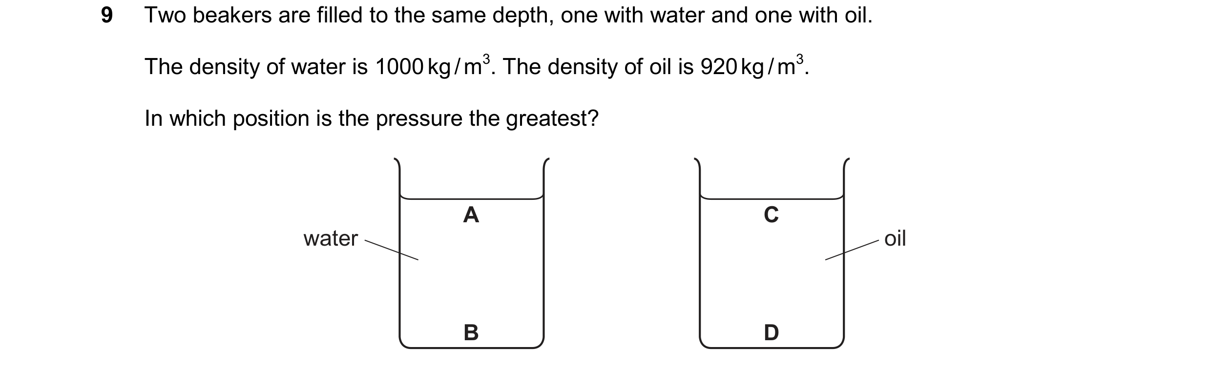 Question 115: Two beakers are filled to the same depth, one with water and one with oil. The density of water is 1000 kg / m3. The density of oil is 920 …