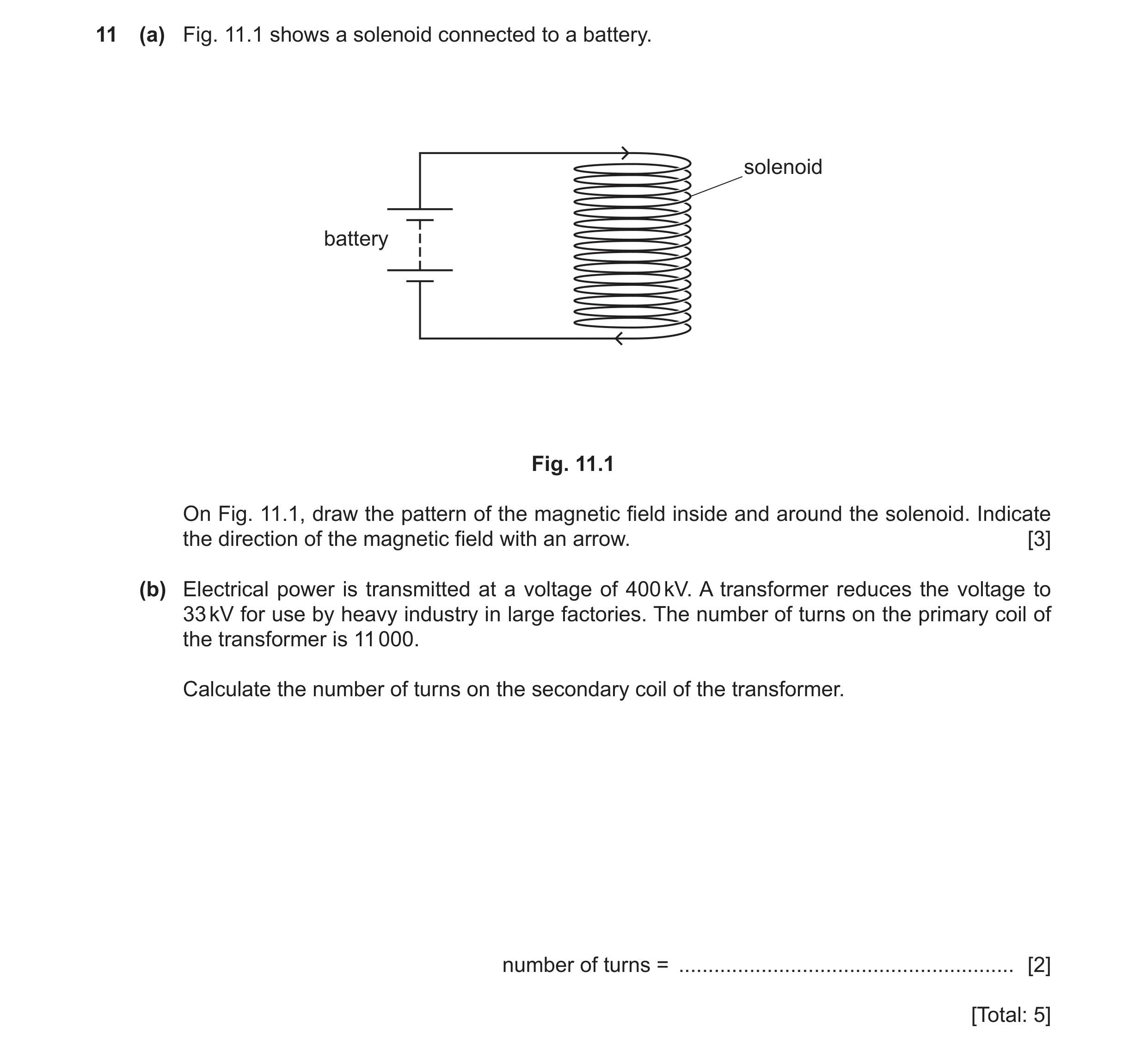Question 16: (a) Fig. 11.1 shows a solenoid connected to a battery. solenoid battery Fig. 11.1 On Fig. 11.1, draw the pattern of the magnetic field insi…