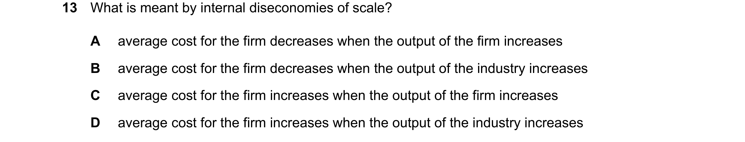 Question 243: What is meant by internal diseconomies of scale? A average cost for the firm decreases when the output of the firm increases B average cost…