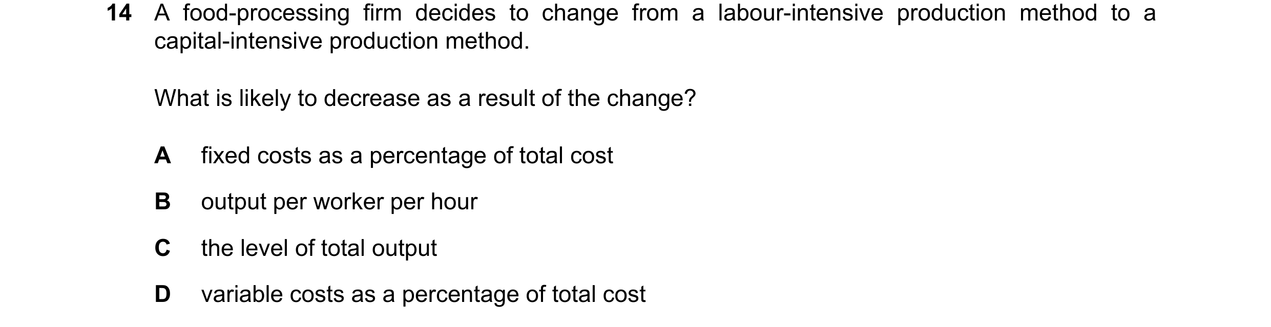 Question 244: A food-processing firm decides to change from a labour-intensive production method to a capital-intensive production method. What is likely…