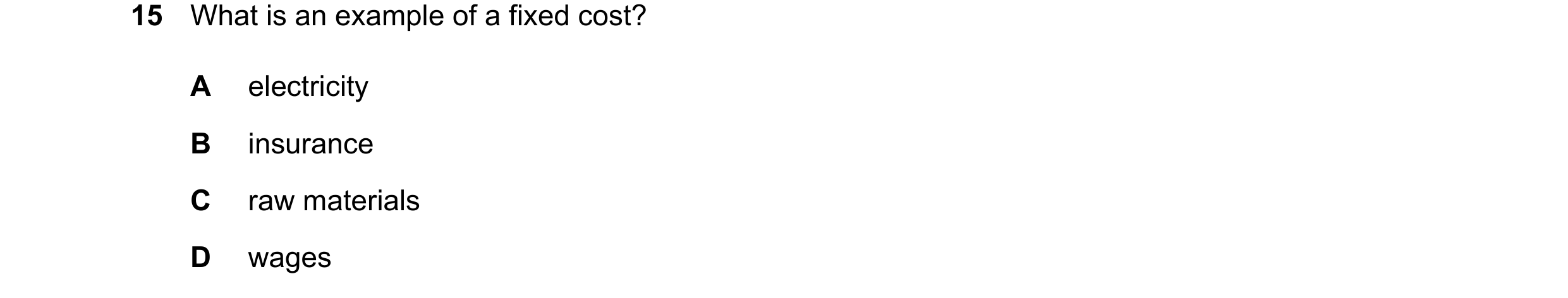 Question 245: What is an example of a fixed cost? A electricity B insurance C raw materials D wages