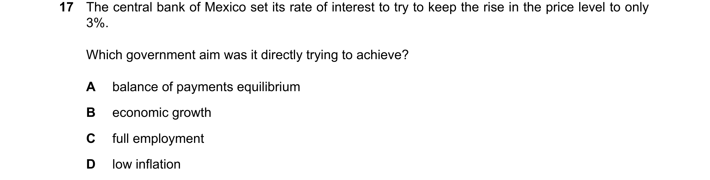 Question 174: The central bank of Mexico set its rate of interest to try to keep the rise in the price level to only 3%. Which government aim was it dire…