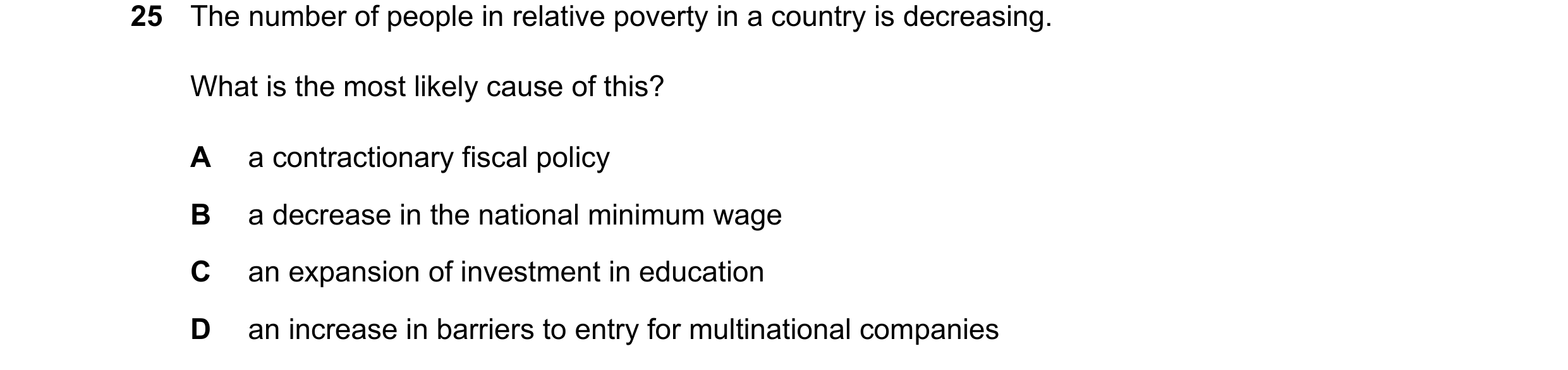 Question 52: The number of people in relative poverty in a country is decreasing. What is the most likely cause of this? A a contractionary fiscal polic…