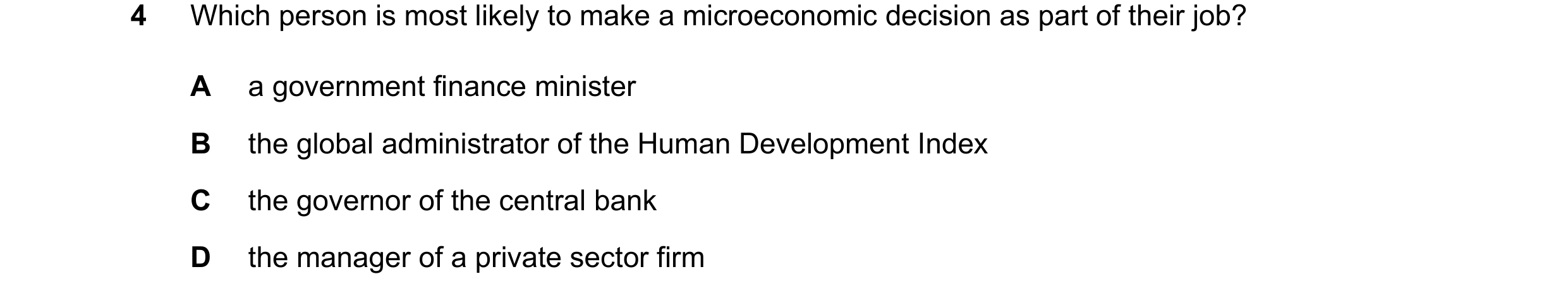 Question 21: Which person is most likely to make a microeconomic decision as part of their job? A a government finance minister B the global administrat…