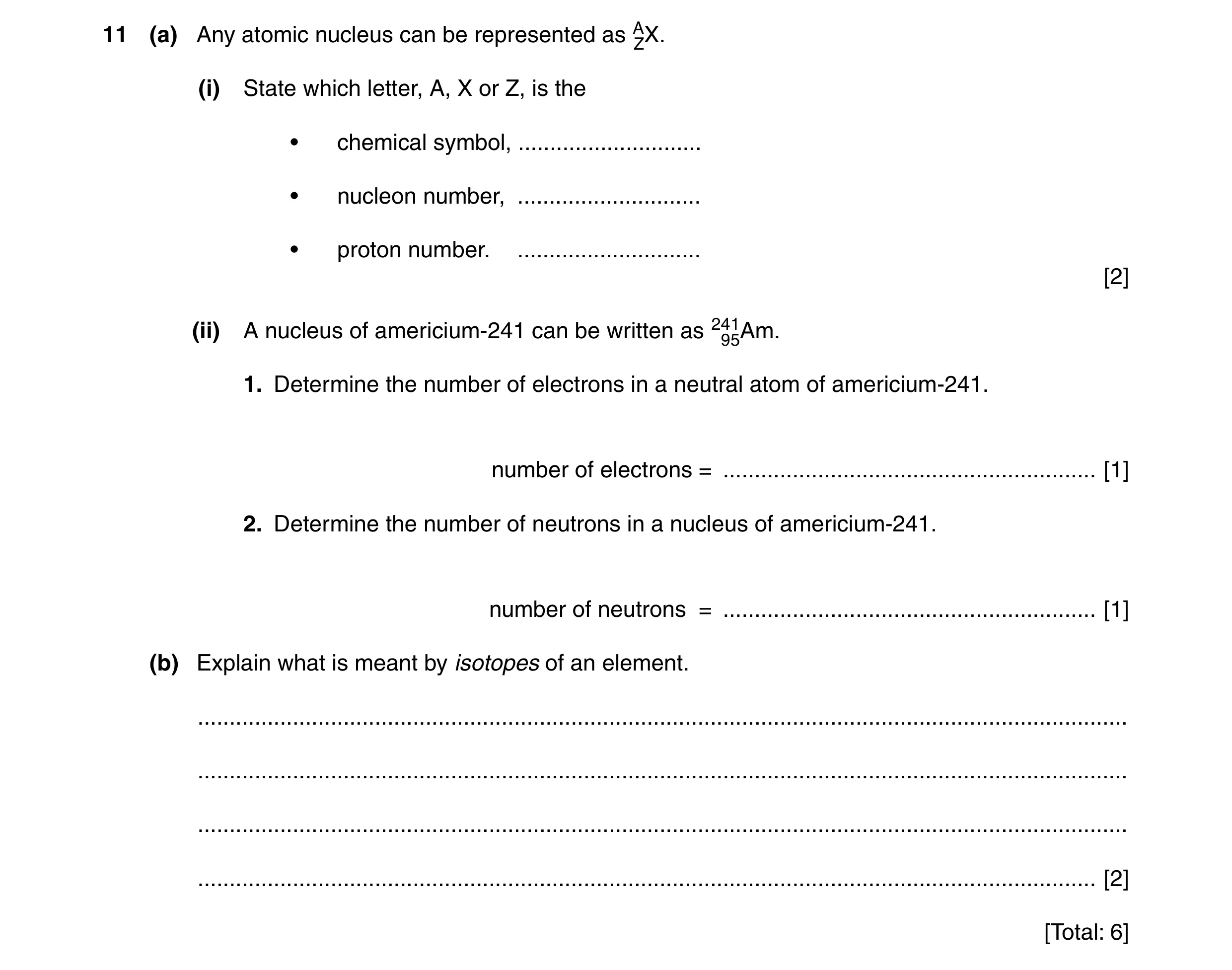 Question 18: (a) Any atomic nucleus can be represented as AZX. (i) State which letter, A, X or Z, is the • chemical symbol, ............................…
