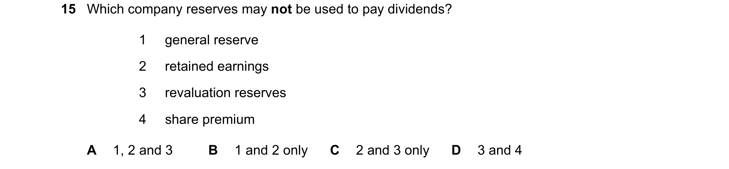 Question 35: Which company reserves may not be used to pay dividends? 1 general reserve 2 retained earnings 3 revaluation reserves 4 share premium A 1, …