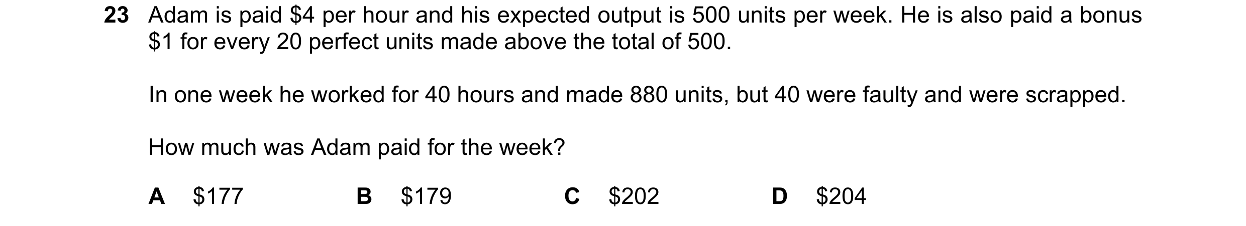 Question 241: Adam is paid $4 per hour and his expected output is 500 units per week. He is also paid a bonus $1 for every 20 perfect units made above th…
