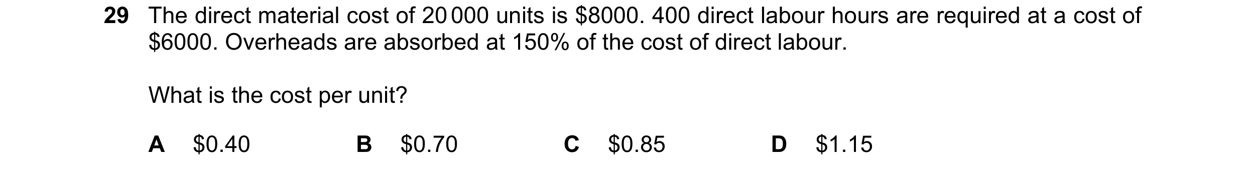Question 318: The direct material cost of 20 000 units is $8000. 400 direct labour hours are required at a cost of $6000. Overheads are absorbed at 150% …