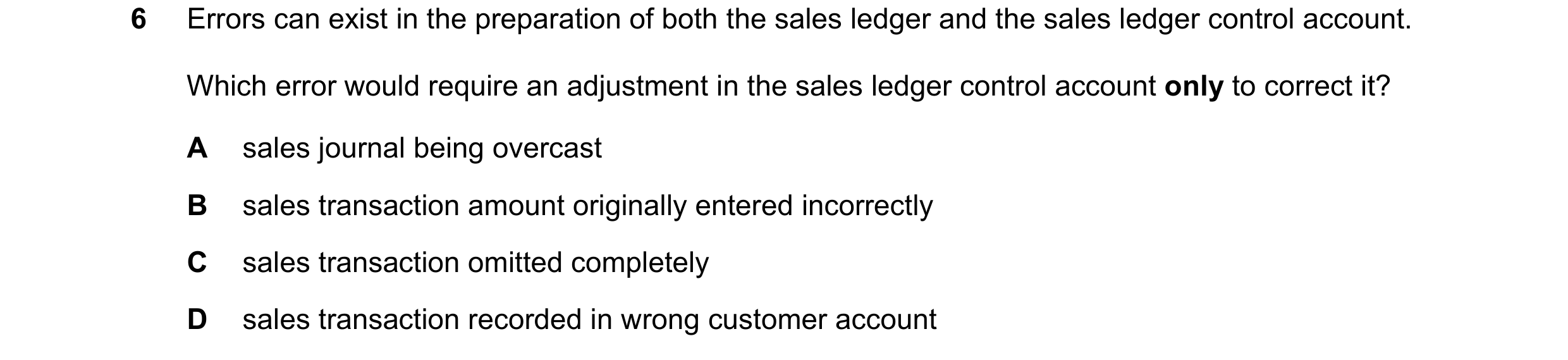 Question 223: Errors can exist in the preparation of both the sales ledger and the sales ledger control account. Which error would require an adjustment …