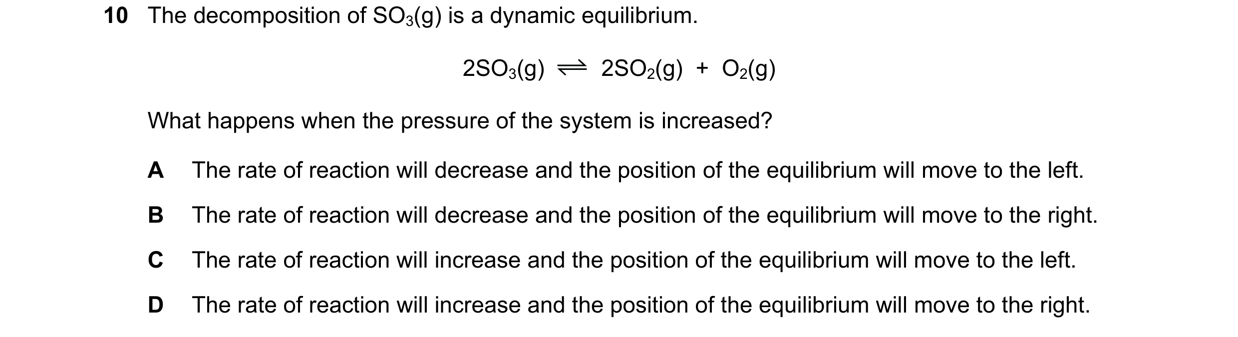 Question 121: The decomposition of SO3(g) is a dynamic equilibrium. 2SO3(g) 2SO2(g)  +  O2(g) What happens when the pressure of the system is increased? …