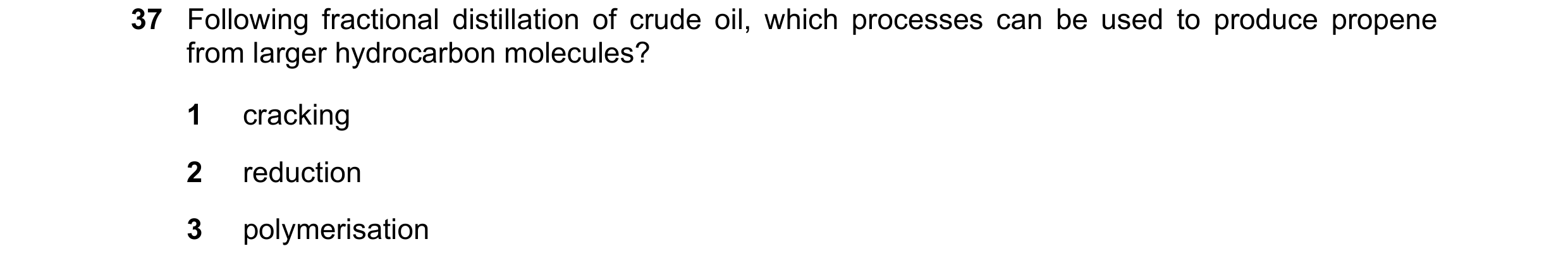 Question 161: Following fractional distillation of crude oil, which processes can be used to produce propene from larger hydrocarbon molecules? 1 crackin…