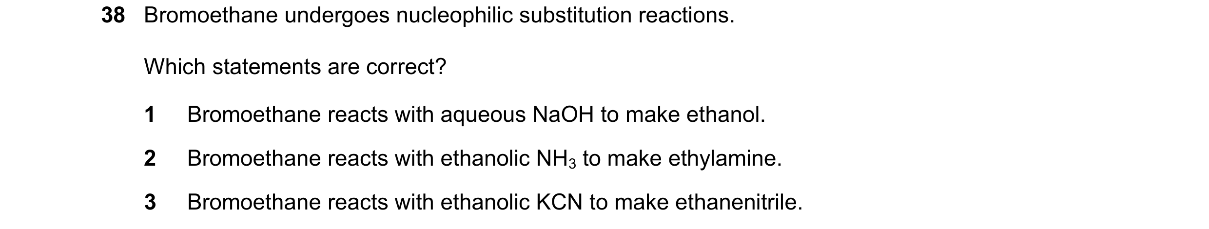 Question 73: Bromoethane undergoes nucleophilic substitution reactions. Which statements are correct? 1 Bromoethane reacts with aqueous NaOH to make eth…