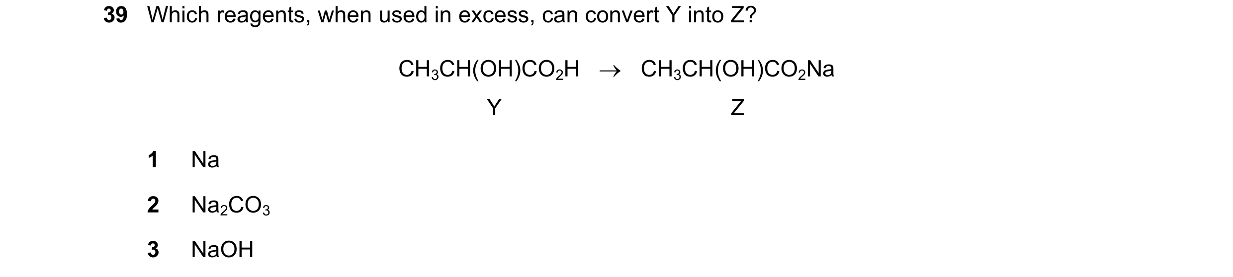 Question 92: Which reagents, when used in excess, can convert Y into Z? CH3CH(OH)CO2H → CH3CH(OH)CO2Na Y Z 1 Na 2 Na2CO3 3 NaOH