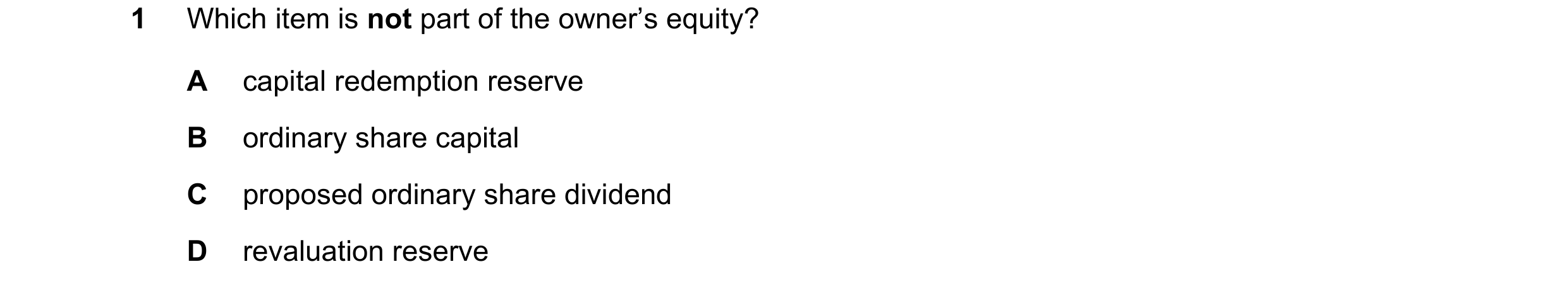 Question 209: Which item is not part of the owner’s equity? A capital redemption reserve B ordinary share capital C proposed ordinary share dividend D re…