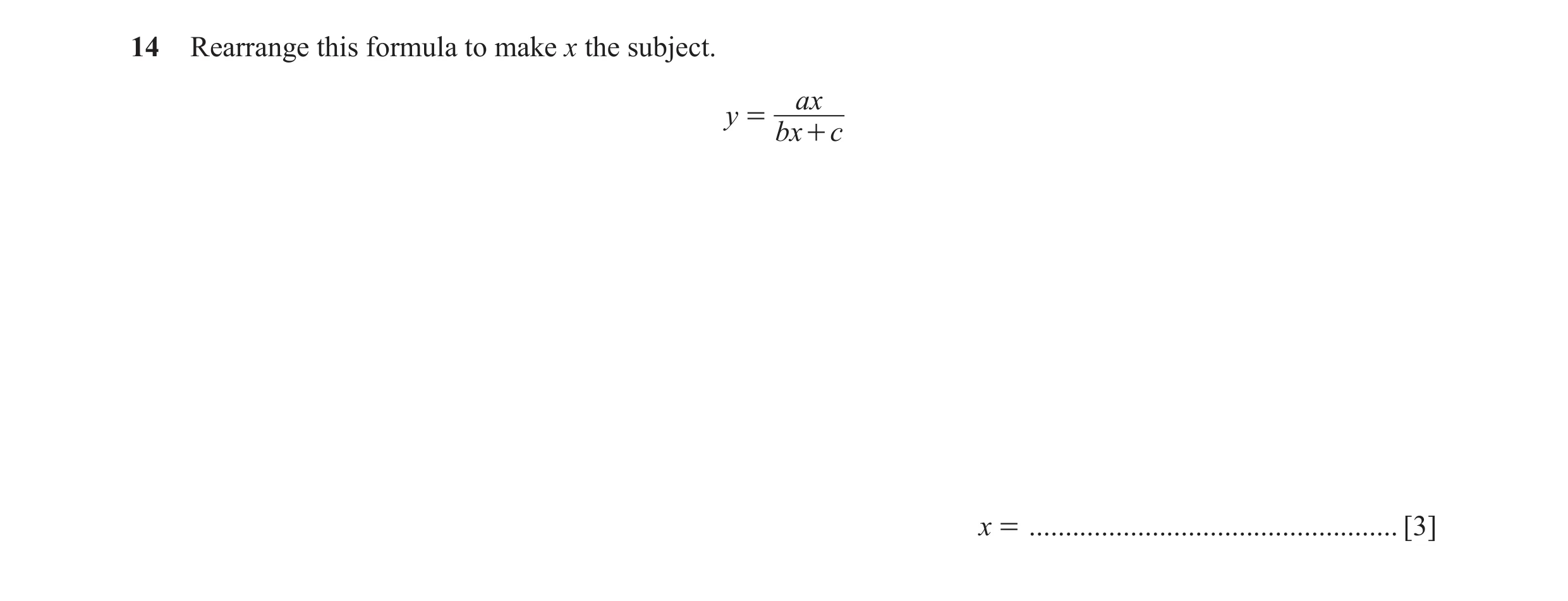 Question 16: Rearrange this formula to make x the subject. ax y = bx + c x = ................................................... [3]