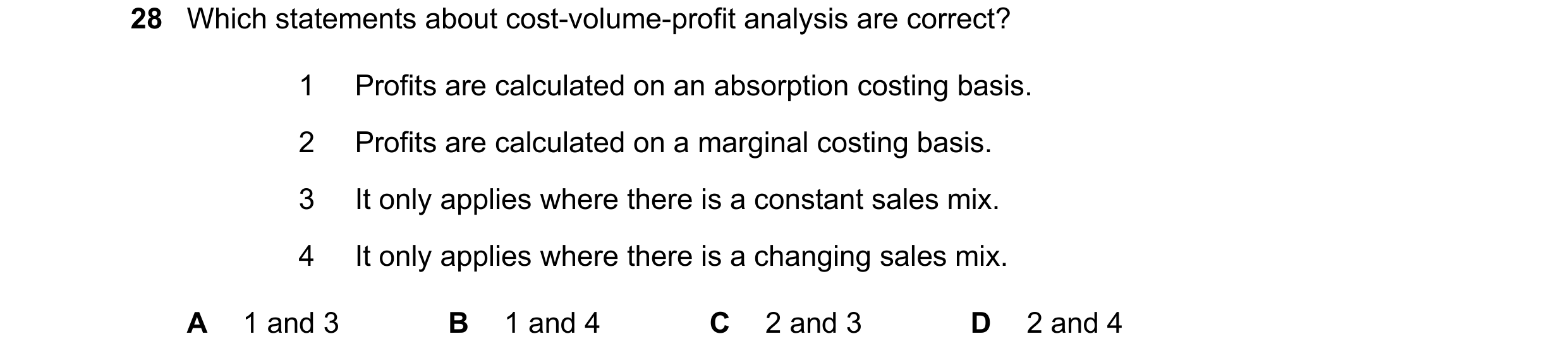 Question 223: Which statements about cost-volume-profit analysis are correct? 1 Profits are calculated on an absorption costing basis. 2 Profits are calc…