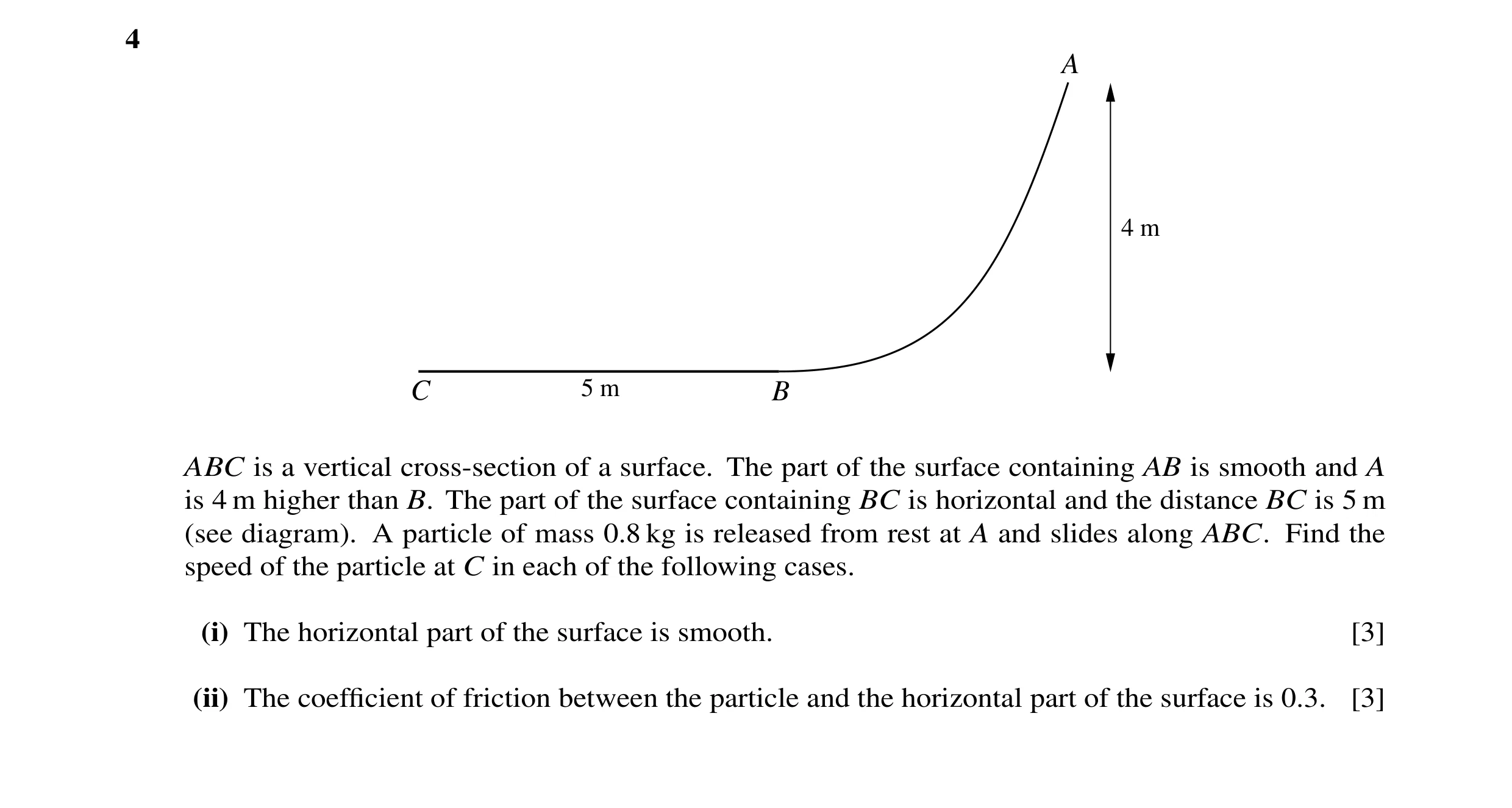 Question 37: A 4 m C 5 m B ABC is a vertical cross-section of a surface. The part of the surface containing AB is smooth and A is 4 m higher than B. The…