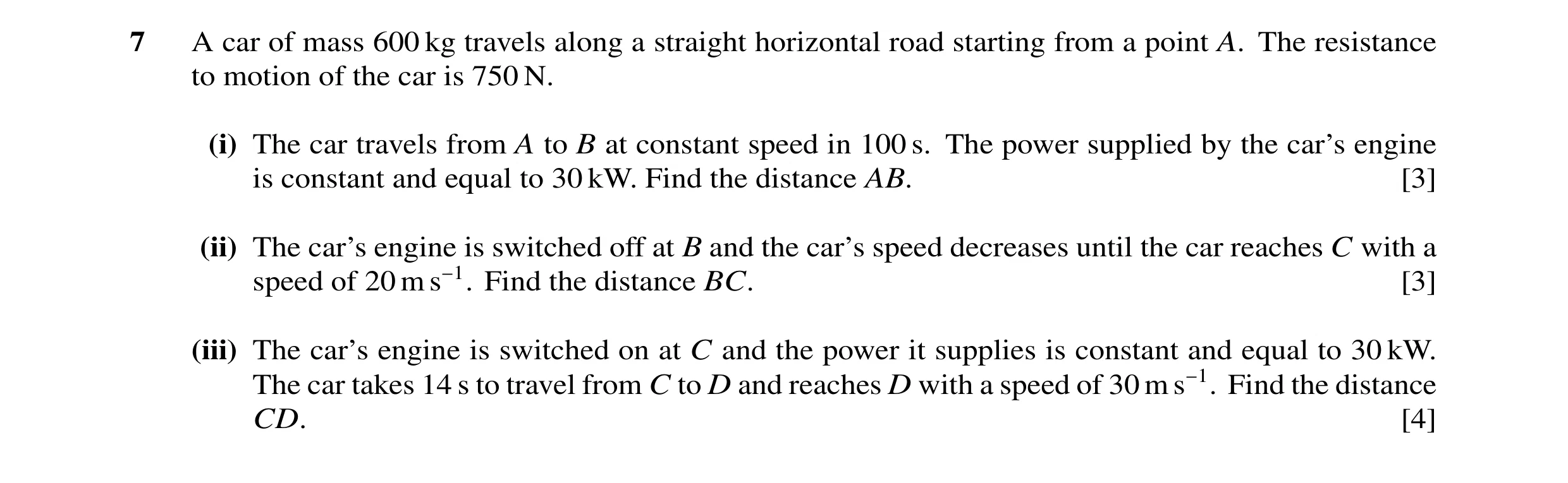 Question 38: A car of mass 600 kg travels along a straight horizontal road starting from a point A. The resistance to motion of the car is 750 N. (i) Th…