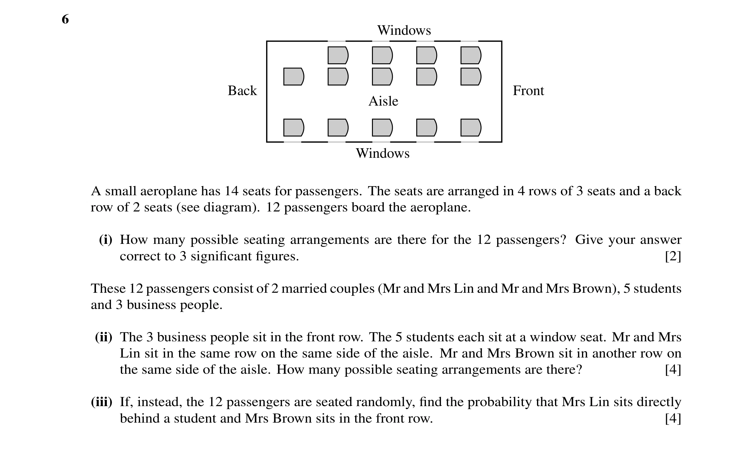 Question 9: Windows Back Front Aisle Windows A small aeroplane has 14 seats for passengers. The seats are arranged in 4 rows of 3 seats and a back row …