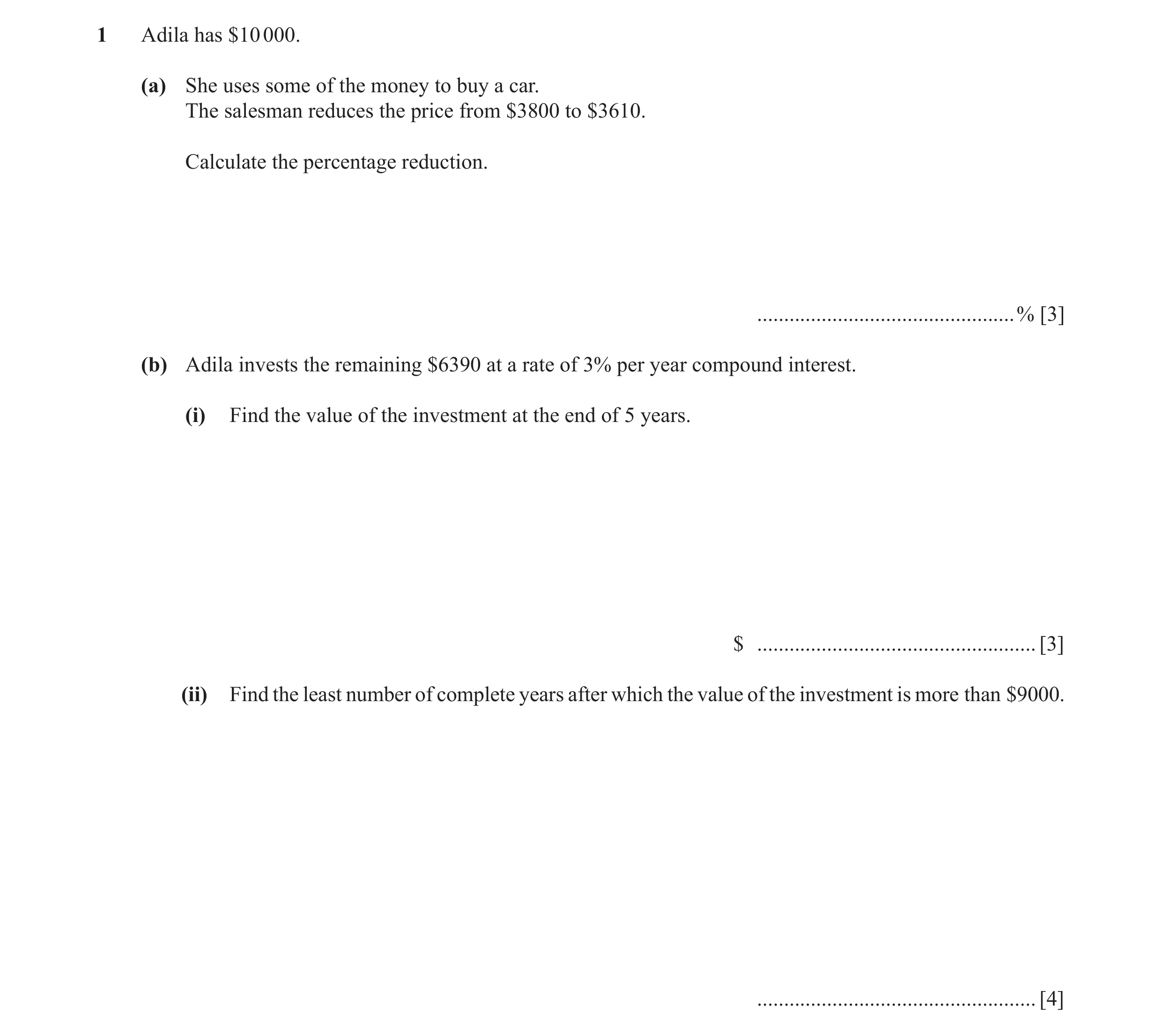 Question 8: Adila has $10 000. (a) She uses some of the money to buy a car. The salesman reduces the price from $3800 to $3610. Calculate the percentag…
