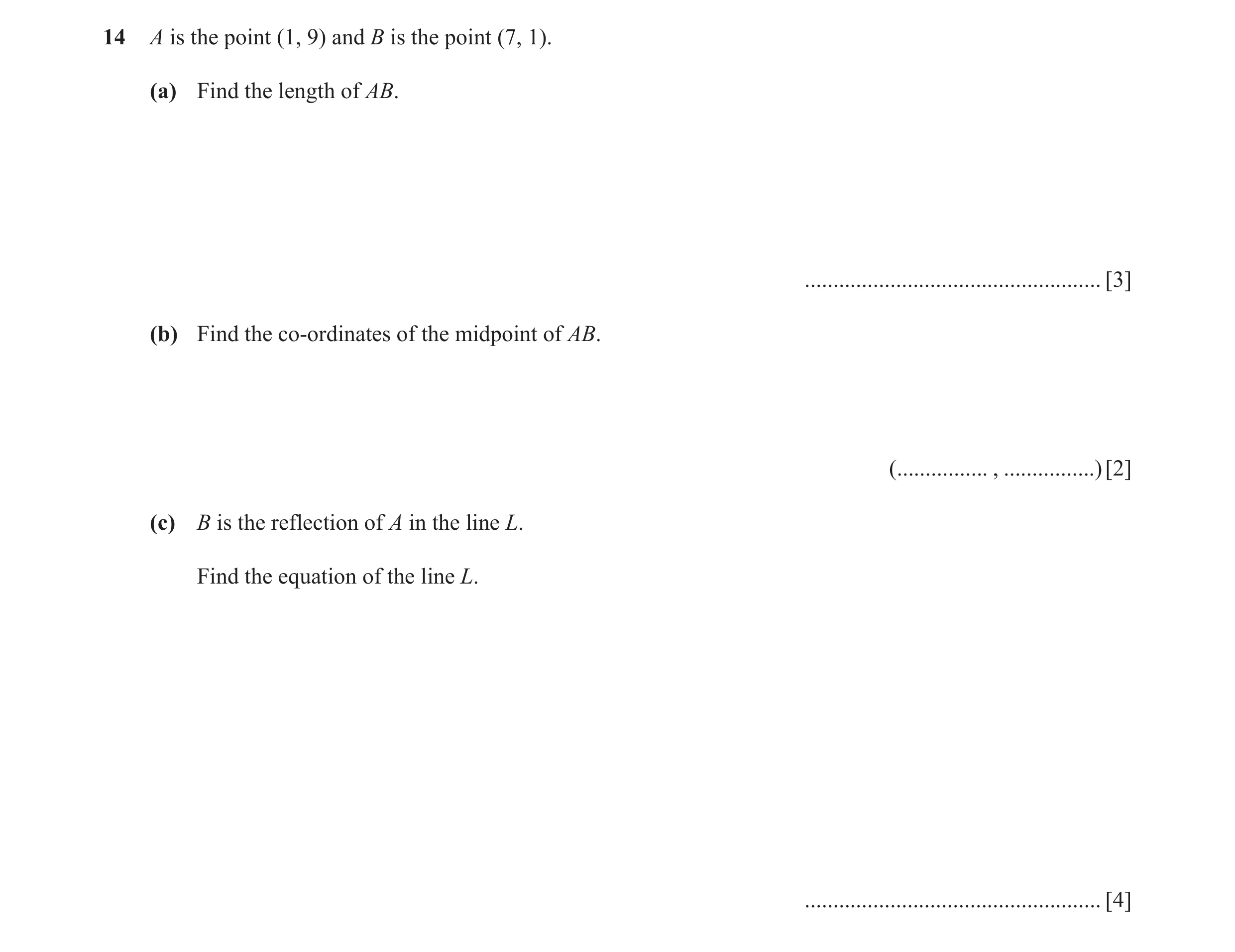 Question 4: A is the point (1, 9) and B is the point (7, 1). (a) Find the length of AB. .................................................... [3] (b) Fi…