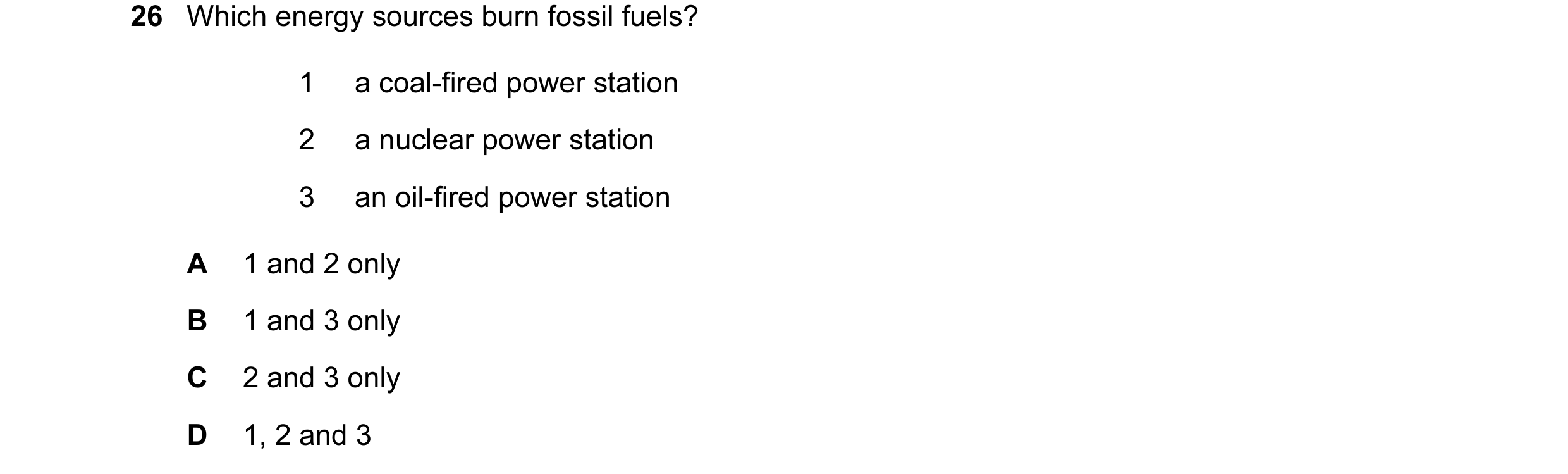 Question 9: Which energy sources burn fossil fuels? 1 a coal-fired power station 2 a nuclear power station 3 an oil-fired power station A 1 and 2 only …