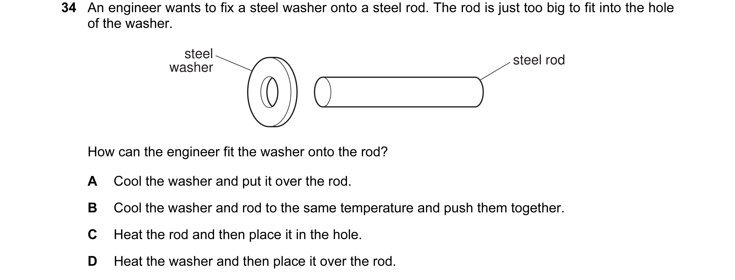 Question 3: An engineer wants to fix a steel washer onto a steel rod. The rod is just too big to fit into the hole of the washer. steel steel rod washe…