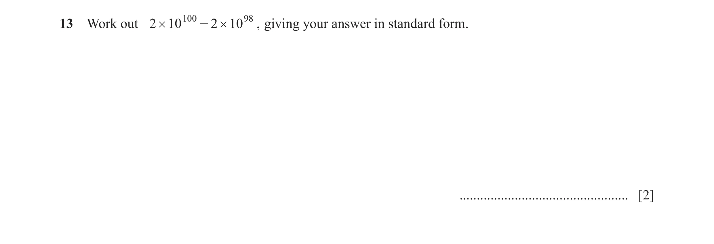 Question 39: Work out 2 # 10 100 - 2 # 10 98 , giving your answer in standard form. ................................................. [2]