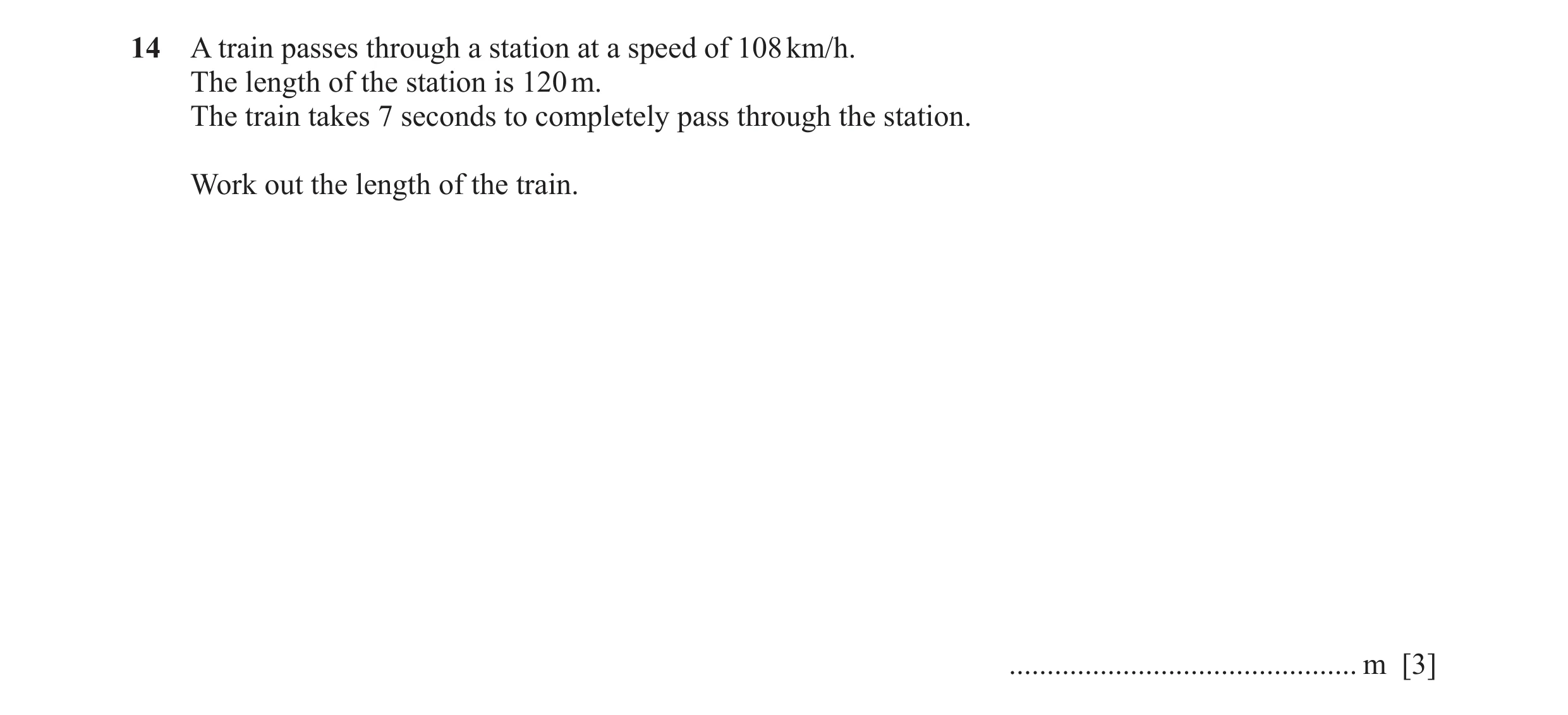 Question 76: A train passes through a station at a speed of 108 km/h. The length of the station is 120 m. The train takes 7 seconds to completely pass t…