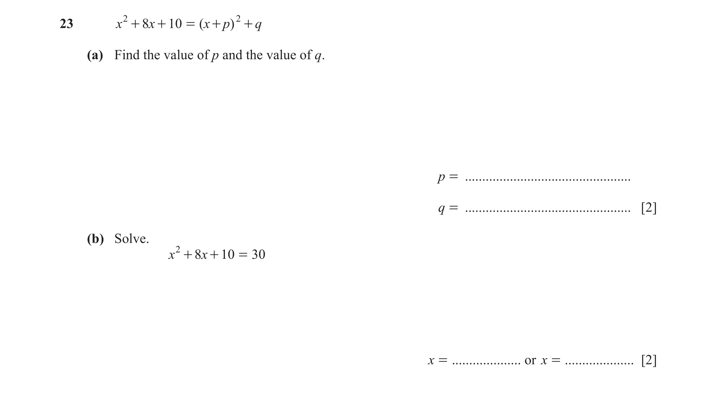 Question 150: x 2 + 8x + 10 = ( x + p) 2 + q (a) Find the value of p and the value of q. p = ................................................ q = .......…