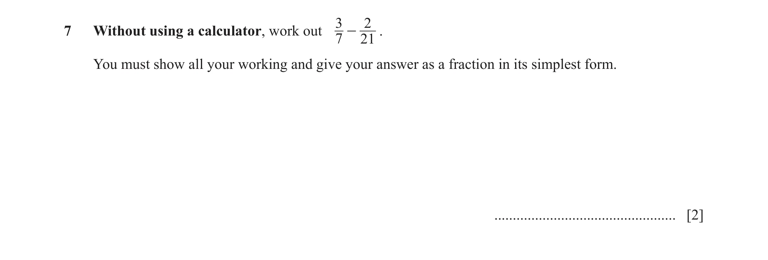 Question 86: 27 Without using a calculator, work out - . 7 21 You must show all your working and give your answer as a fraction in its simplest form. ..…