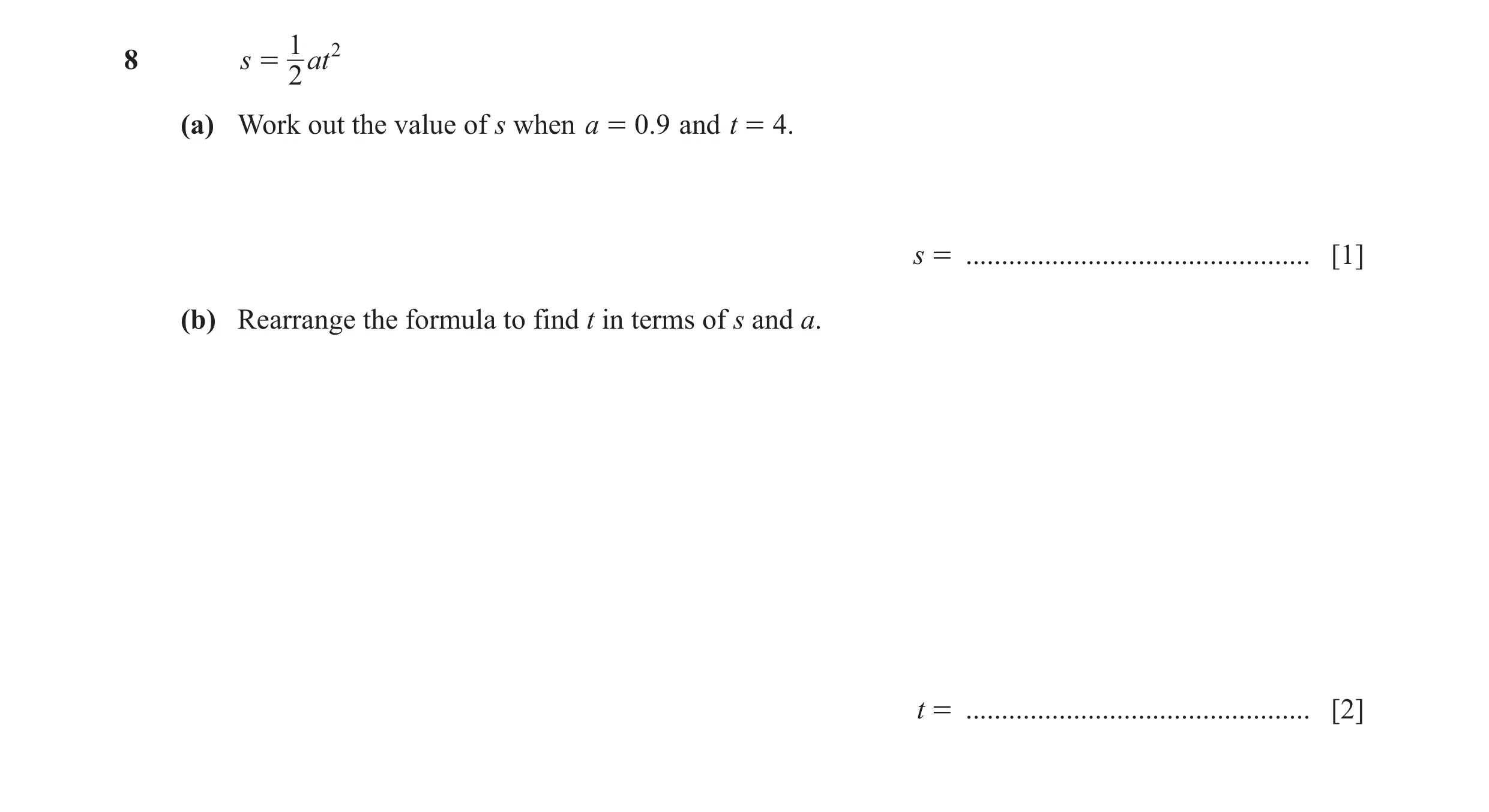 Question 87: 28 s = at 2 (a) Work out the value of s when a = 0.9 and t = 4. s = ................................................ [1] (b) Rearrange the …