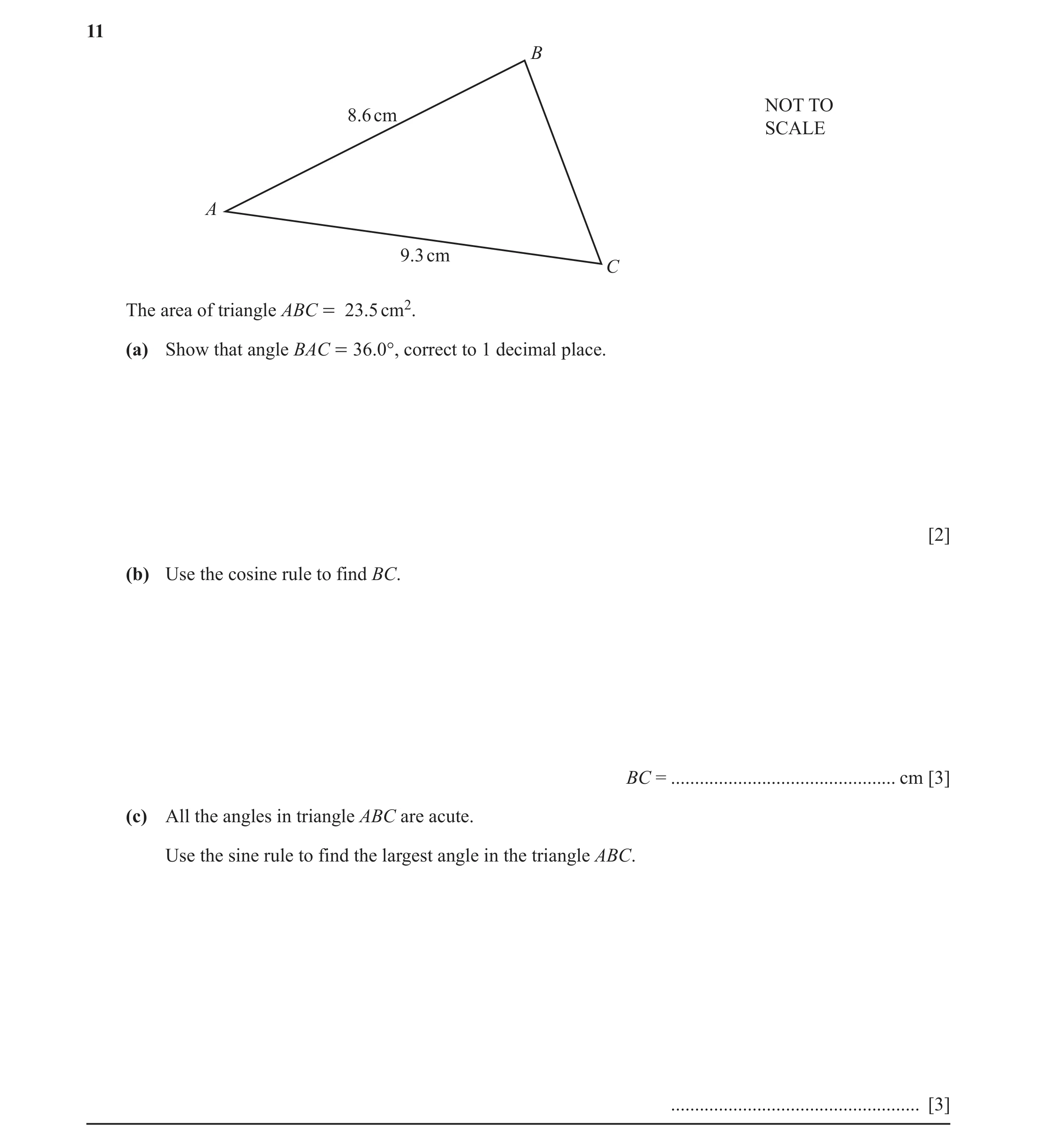 Question 10: B NOT TO 8.6 cm SCALE A 9.3 cm C The area of triangle ABC = 23.5 cm2. (a) Show that angle BAC = 36.0°, correct to 1 decimal place. [2] (b) …