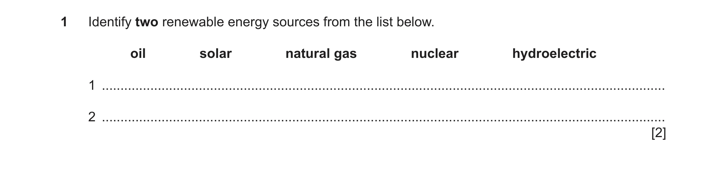 Question 19: Identify two renewable energy sources from the list below. oil solar natural gas nuclear hydroelectric 1 ..................................…