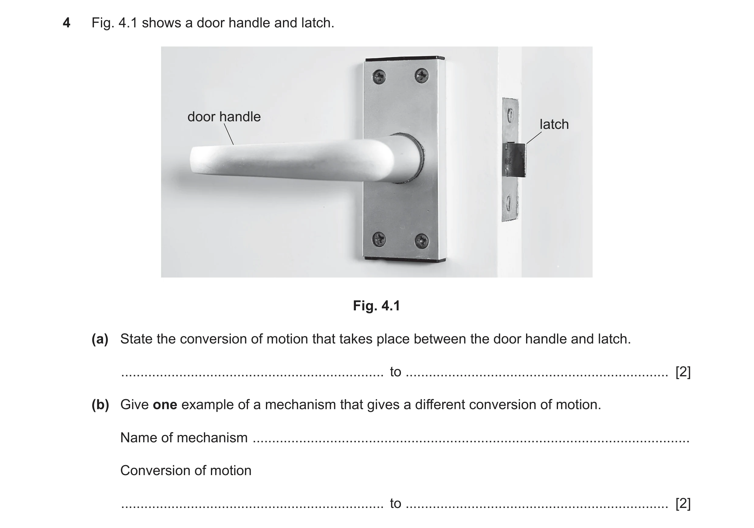 Question 81: Fig. 4.1 shows a door handle and latch. door handle latch Fig. 4.1 (a) State the conversion of motion that takes place between the door han…