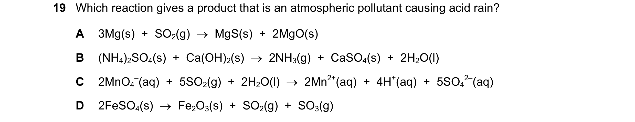 Question 87: Which reaction gives a product that is an atmospheric pollutant causing acid rain? A 3Mg(s)  +  SO2(g)  →  MgS(s)  +  2MgO(s) B (NH4)2SO4(s…
