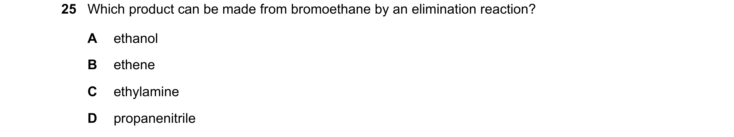 Question 161: Which product can be made from bromoethane by an elimination reaction? A ethanol B ethene C ethylamine D propanenitrile