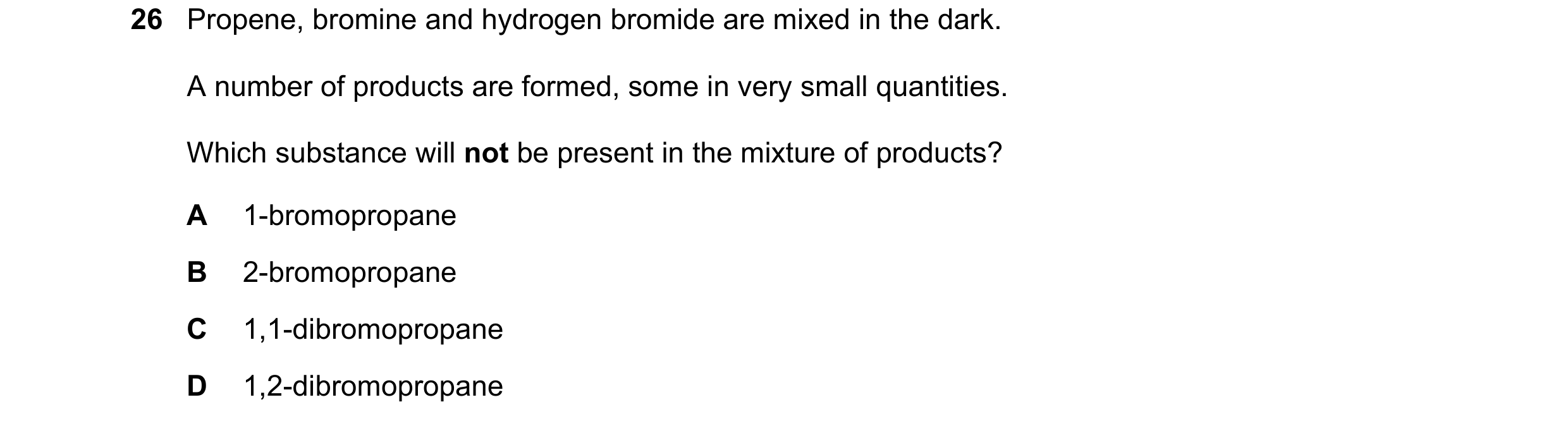 Question 162: Propene, bromine and hydrogen bromide are mixed in the dark. A number of products are formed, some in very small quantities. Which substanc…
